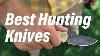 The Best Hunting Knives Our Editors Favorite